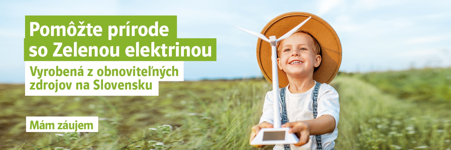 Pomôžte prírode so Zelenou elektrinou. Vyrobená z obnoviteľných zdrojov na Slovensku. Mám záujem