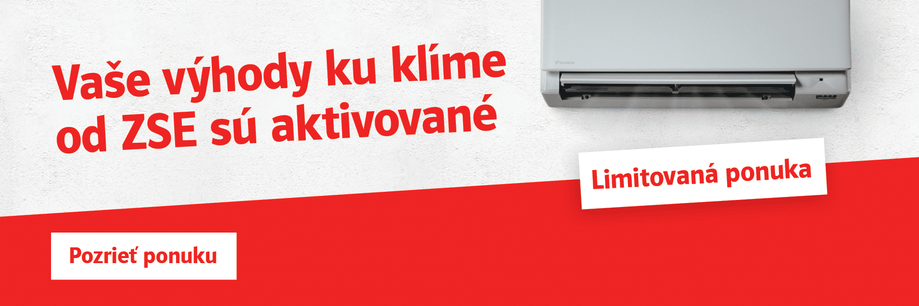 Vaše výhody ku klíme od ZSE sú aktivované. Limitovaná ponuka. Pozrieť ponuku